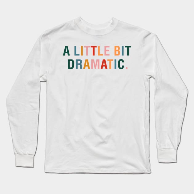 A Little Bit Dramatic Long Sleeve T-Shirt by CityNoir